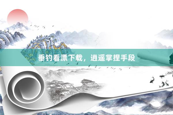 垂钓看漂下载，逍遥掌捏手段