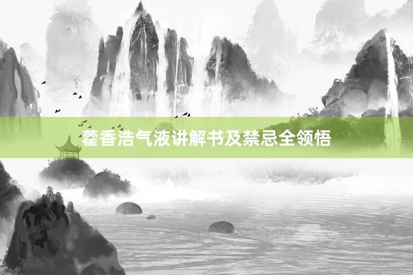 藿香浩气液讲解书及禁忌全领悟